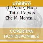 (LP Vinile) Nada - Tutto L'amore Che Mi Manca. 20O Anniversario cd