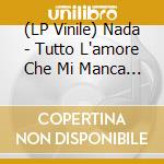 (LP Vinile) Nada - Tutto L'amore Che Mi Manca (2 Lp) vinile
