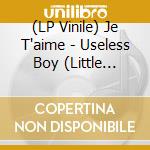 (LP Vinile) Je T'aime - Useless Boy (Little Bastard Edition) vinile