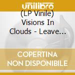 (LP Vinile) Visions In Clouds - Leave Me vinile