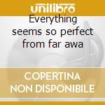 Everything seems so perfect from far awa cd musicale di Formanta