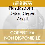 Plastikstrom - Beton Gegen Angst cd