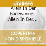 Allein In Der Badewanne - Allein In Der Badewanne cd