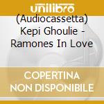 (Audiocassetta) Kepi Ghoulie - Ramones In Love cd