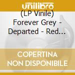 (LP Vinile) Forever Grey - Departed - Red Edition vinile