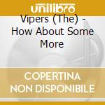 Vipers (The) - How About Some More cd
