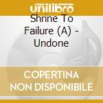 Shrine To Failure (A) - Undone cd