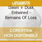 Dawn + Dusk Entwined - Remains Of Loss cd