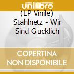 (LP Vinile) Stahlnetz - Wir Sind Glucklich vinile