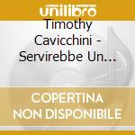 Timothy Cavicchini - Servirebbe Un Miracolo cd