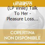 (LP Vinile) Talk To Her - Pleasure Loss Desire (White Vinyl)