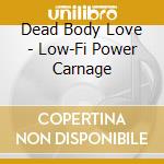 Dead Body Love - Low-Fi Power Carnage cd