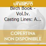 Birch Book - Vol.Iv. Casting Lines: A Museum Of Memory cd