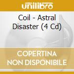 Coil - Astral Disaster (4 Cd) cd