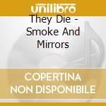 They Die - Smoke And Mirrors cd