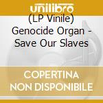 (LP Vinile) Genocide Organ - Save Our Slaves vinile