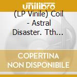 (LP Vinile) Coil - Astral Disaster. Tth Edition (Clear Vinyl) (2 Lp) vinile