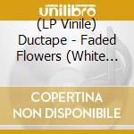 (LP Vinile) Ductape - Faded Flowers (White Opaque) vinile