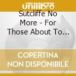 Sutcliffe No More - For Those About To Die cd