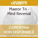 Maeror Tri - Mind Reversal cd musicale di Tri Maeror