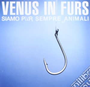 Venus In Furs - Siamo Pur Sempre Degli Animali cd musicale di Venus in furs