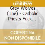 Grey Wolves (The) - Catholic Priests Fuck Children cd