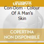 Con-Dom - Colour Of A Man's Skin cd