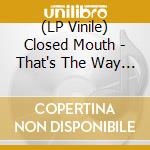 (LP Vinile) Closed Mouth - That's The Way It Goes vinile