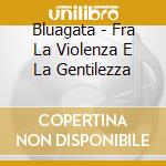 Bluagata - Fra La Violenza E La Gentilezza cd