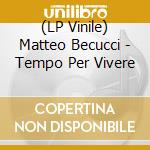 (LP Vinile) Matteo Becucci - Tempo Per Vivere vinile