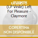 (LP Vinile) Left For Pleasure - Claymore vinile