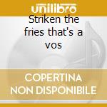 Striken the fries that's a vos cd
