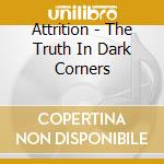 Attrition - The Truth In Dark Corners cd musicale di Attrition