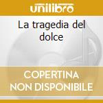 La tragedia del dolce cd