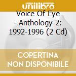 Voice Of Eye - Anthology 2: 1992-1996 (2 Cd) cd musicale di VOICE OF EYE