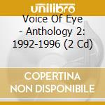 Voice Of Eye - Anthology 2: 1992-1996 (2 Cd) cd