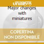 Major changes with miniatures cd