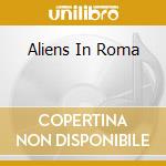 Aliens In Roma cd musicale