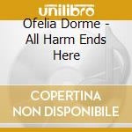 Ofelia Dorme - All Harm Ends Here cd