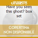 Have you seen this ghost? box set cd
