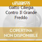 Gatto Ciliegia Contro Il Grande Freddo cd