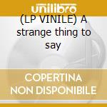 (LP VINILE) A strange thing to say cd
