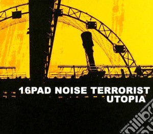 16Pad Noise Terrorist - Utopia cd musicale di 16PAD NOISE TERRORIS