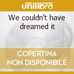 We couldn't have dreamed it cd musicale di GLITTERBALL