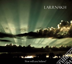Larrnakh - Now Will You Believe? cd musicale di LARRNAKH