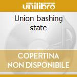 Union bashing state cd