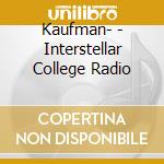 Kaufman- - Interstellar College Radio cd musicale di Kaufman-