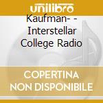 Kaufman- - Interstellar College Radio cd