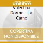 Valentina Dorme - La Carne cd musicale di Dorme Valentia