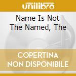 Name Is Not The Named, The cd
